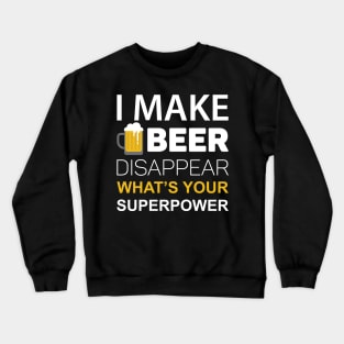 I Make Beer Disappear, What's Your Superpower Crewneck Sweatshirt